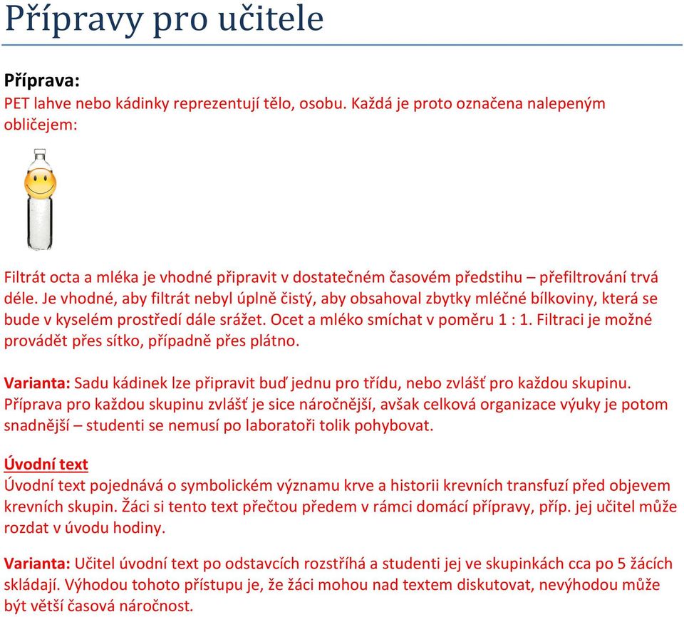 Je vhodné, aby filtrát nebyl úplně čistý, aby obsahoval zbytky mléčné bílkoviny, která se bude v kyselém prostředí dále srážet. Ocet a mléko smíchat v poměru 1 : 1.