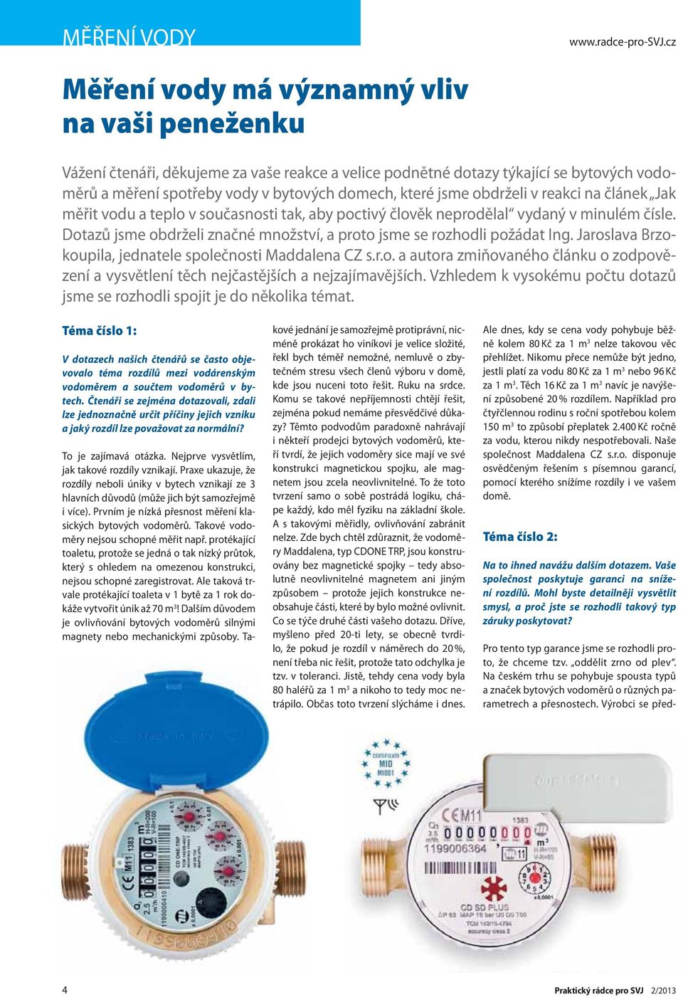 obdrželi v reakci na článek Jak měřit vodu a teplo v současnosti tak, aby poctivý člověk neprodělal vydaný v minulém čísle. Dotazů jsme obdrželi značné množství, a proto jsme se rozhodli požádat Ing.