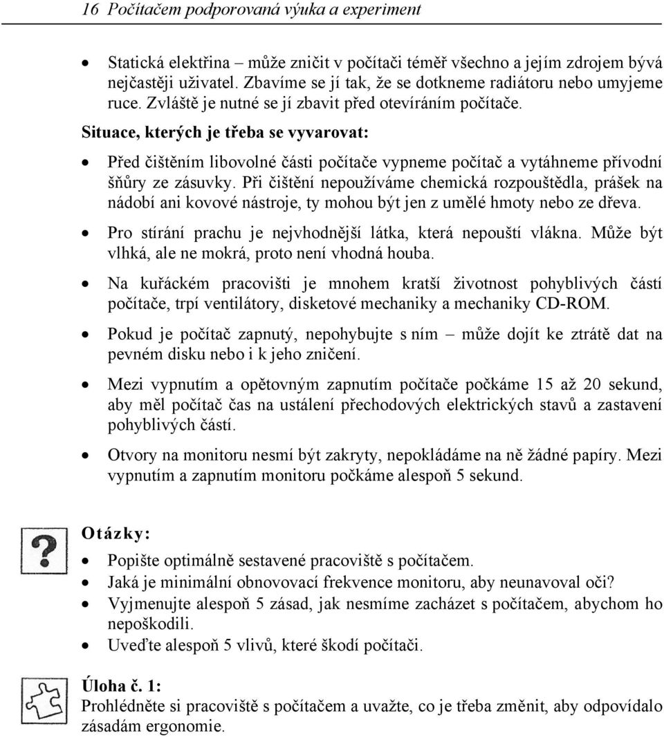 Situace, kterých je třeba se vyvarovat: Před čištěním libovolné části počítače vypneme počítač a vytáhneme přívodní šňůry ze zásuvky.