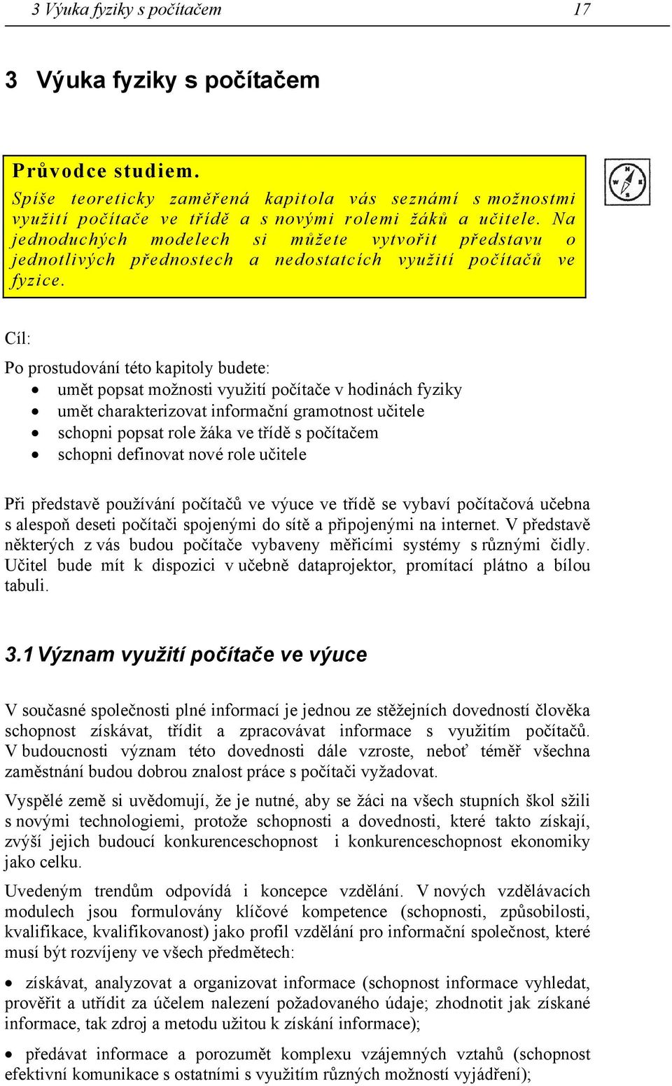 Cíl: Po prostudování této kapitoly budete: umět popsat možnosti využití počítače v hodinách fyziky umět charakterizovat informační gramotnost učitele schopni popsat role žáka ve třídě s počítačem