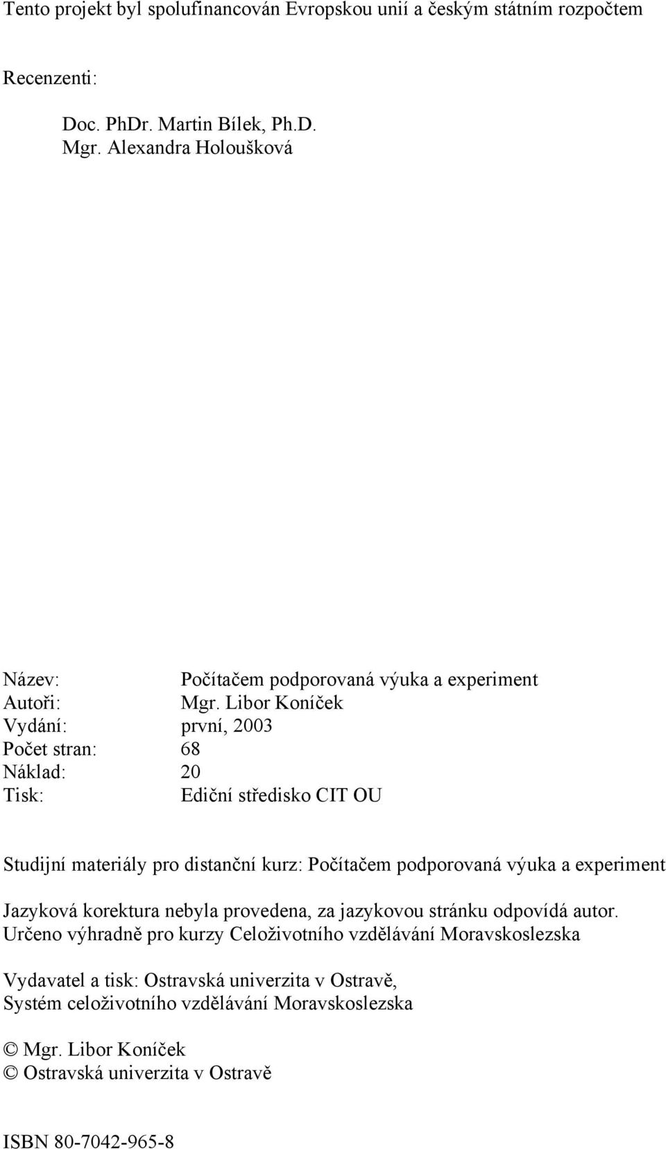 Libor Koníček Náklad: 20 Tisk: Ediční středisko CIT OU Studijní materiály pro distanční kurz: Počítačem podporovaná výuka a experiment Jazyková korektura nebyla