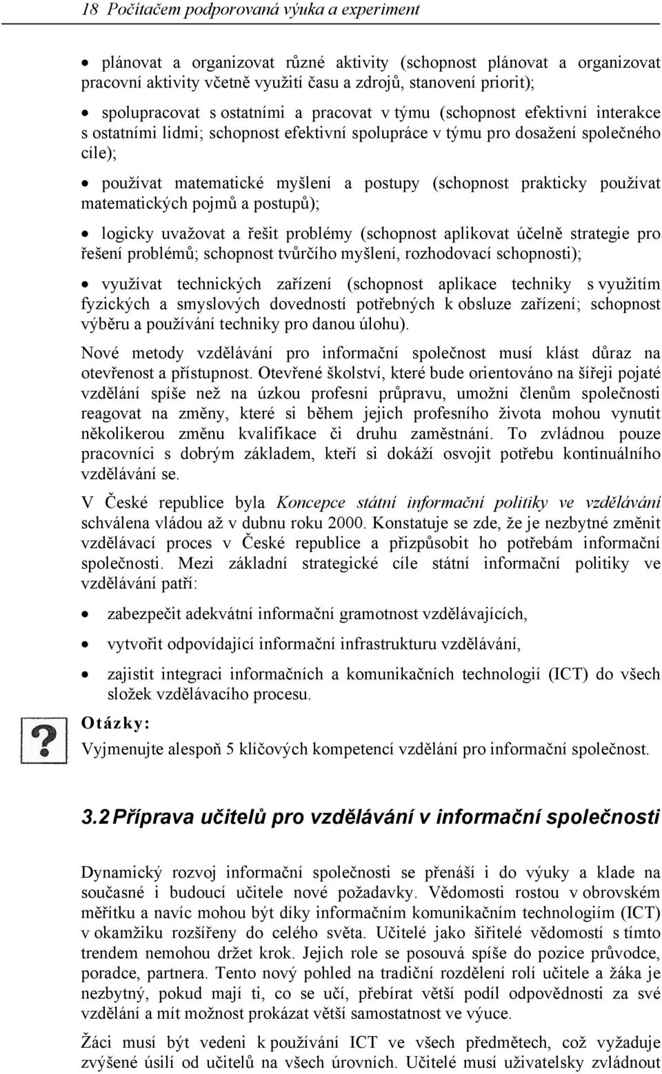 prakticky používat matematických pojmů a postupů); logicky uvažovat a řešit problémy (schopnost aplikovat účelně strategie pro řešení problémů; schopnost tvůrčího myšlení, rozhodovací schopnosti);