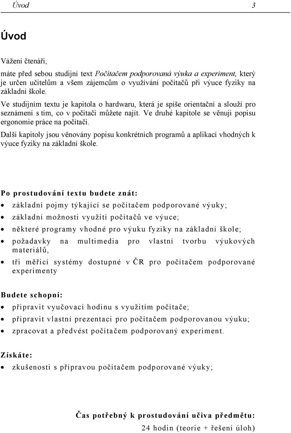 Další kapitoly jsou věnovány popisu konkrétních programů a aplikací vhodných k výuce fyziky na základní škole.