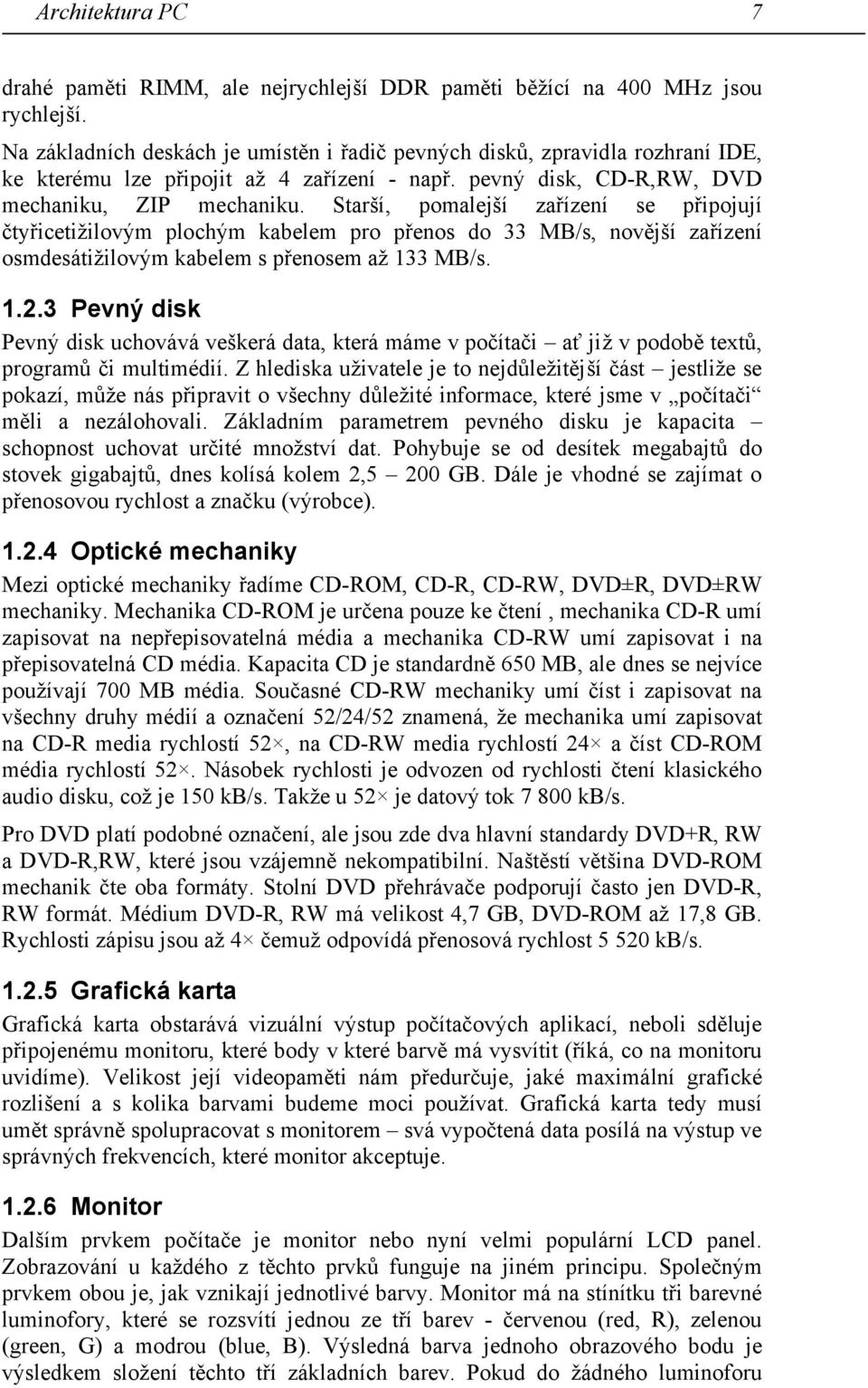 Starší, pomalejší zařízení se připojují čtyřicetižilovým plochým kabelem pro přenos do 33 MB/s, novější zařízení osmdesátižilovým kabelem s přenosem až 133 MB/s. 1.2.