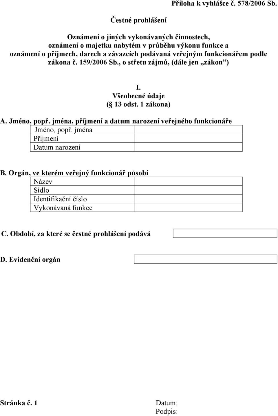 závazcích podávaná veřejným funkcionářem podle zákona č. 159/2006 Sb., o střetu zájmů, (dále jen zákon ) I. Všeobecné údaje ( 13 odst. 1 zákona) A.