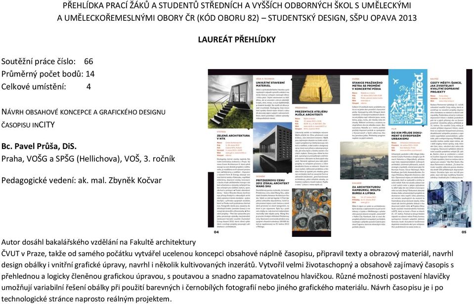 Zbyněk Kočvar Autor dosáhl bakalářského vzdělání na Fakultě architektury ČVUT v Praze, takže od samého počátku vytvářel ucelenou koncepci obsahové náplně časopisu, připravil texty a obrazový