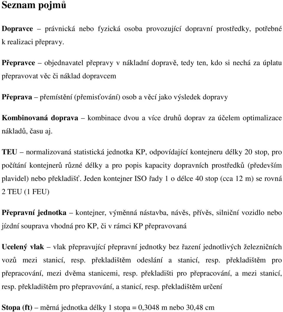 Kombinovaná doprava kombinace dvou a více druhů doprav za účelem optimalizace nákladů, času aj.