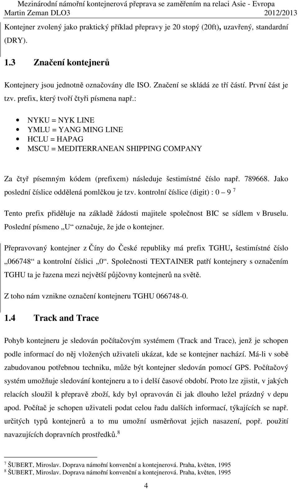 : NYKU = NYK LINE YMLU = YANG MING LINE HCLU = HAPAG MSCU = MEDITERRANEAN SHIPPING COMPANY Za čtyř písemným kódem (prefixem) následuje šestimístné číslo např. 789668.