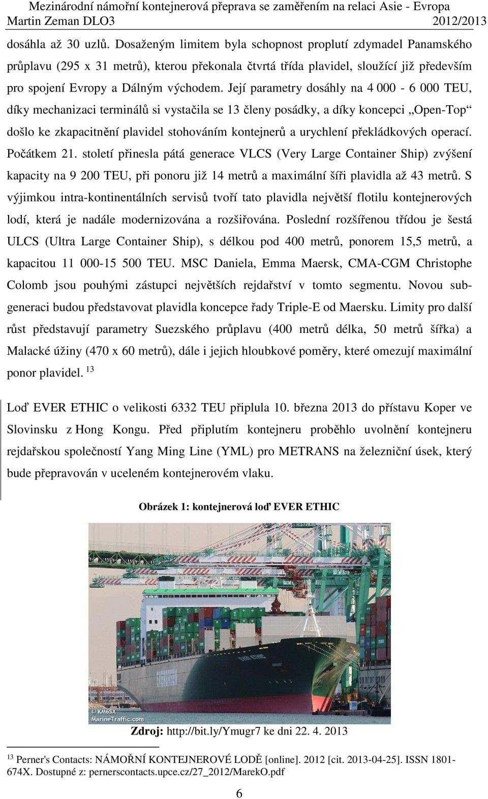 Její parametry dosáhly na 4 000-6 000 TEU, díky mechanizaci terminálů si vystačila se 13 členy posádky, a díky koncepci Open-Top došlo ke zkapacitnění plavidel stohováním kontejnerů a urychlení