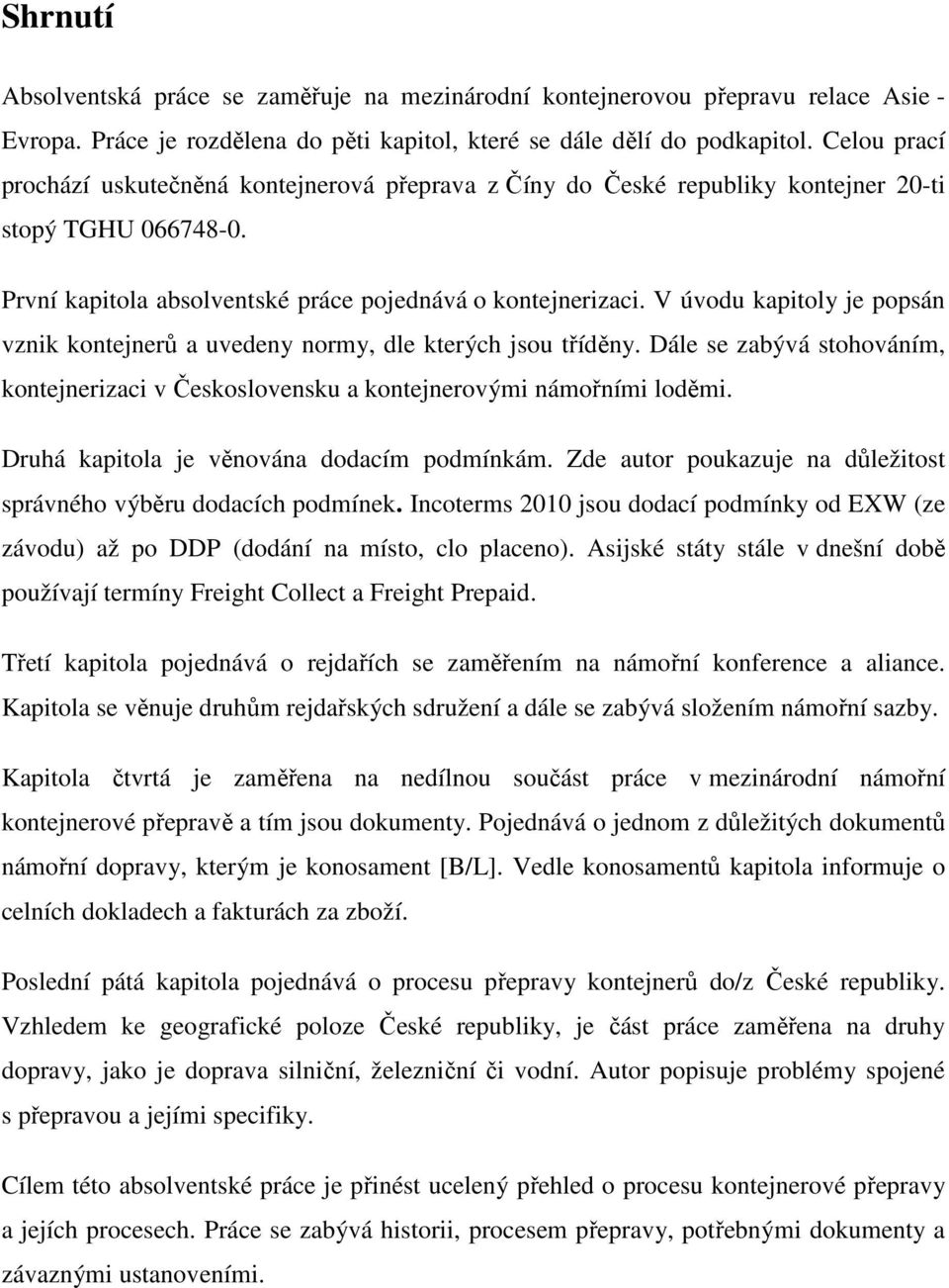 V úvodu kapitoly je popsán vznik kontejnerů a uvedeny normy, dle kterých jsou tříděny. Dále se zabývá stohováním, kontejnerizaci v Československu a kontejnerovými námořními loděmi.