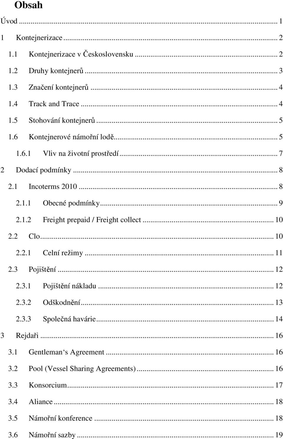 .. 10 2.2 Clo... 10 2.2.1 Celní režimy... 11 2.3 Pojištění... 12 2.3.1 Pojištění nákladu... 12 2.3.2 Odškodnění... 13 2.3.3 Společná havárie... 14 3 Rejdaři... 16 3.