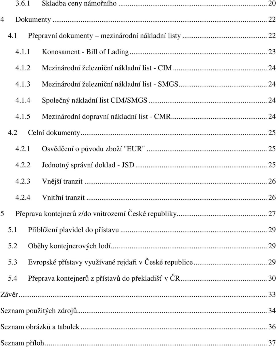 .. 25 4.2.2 Jednotný správní doklad - JSD... 25 4.2.3 Vnější tranzit... 26 4.2.4 Vnitřní tranzit... 26 5 Přeprava kontejnerů z/do vnitrozemí České republiky... 27 5.1 Přiblížení plavidel do přístavu.