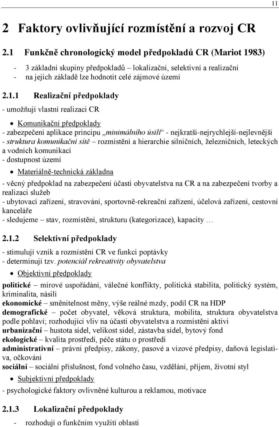 předpoklady - umoţňují vlastní realizaci CR Komunikační předpoklady - zabezpečení aplikace principu minimálního úsilí - nejkratší-nejrychlejší-nejlevnější - struktura komunikační sítě rozmístění a