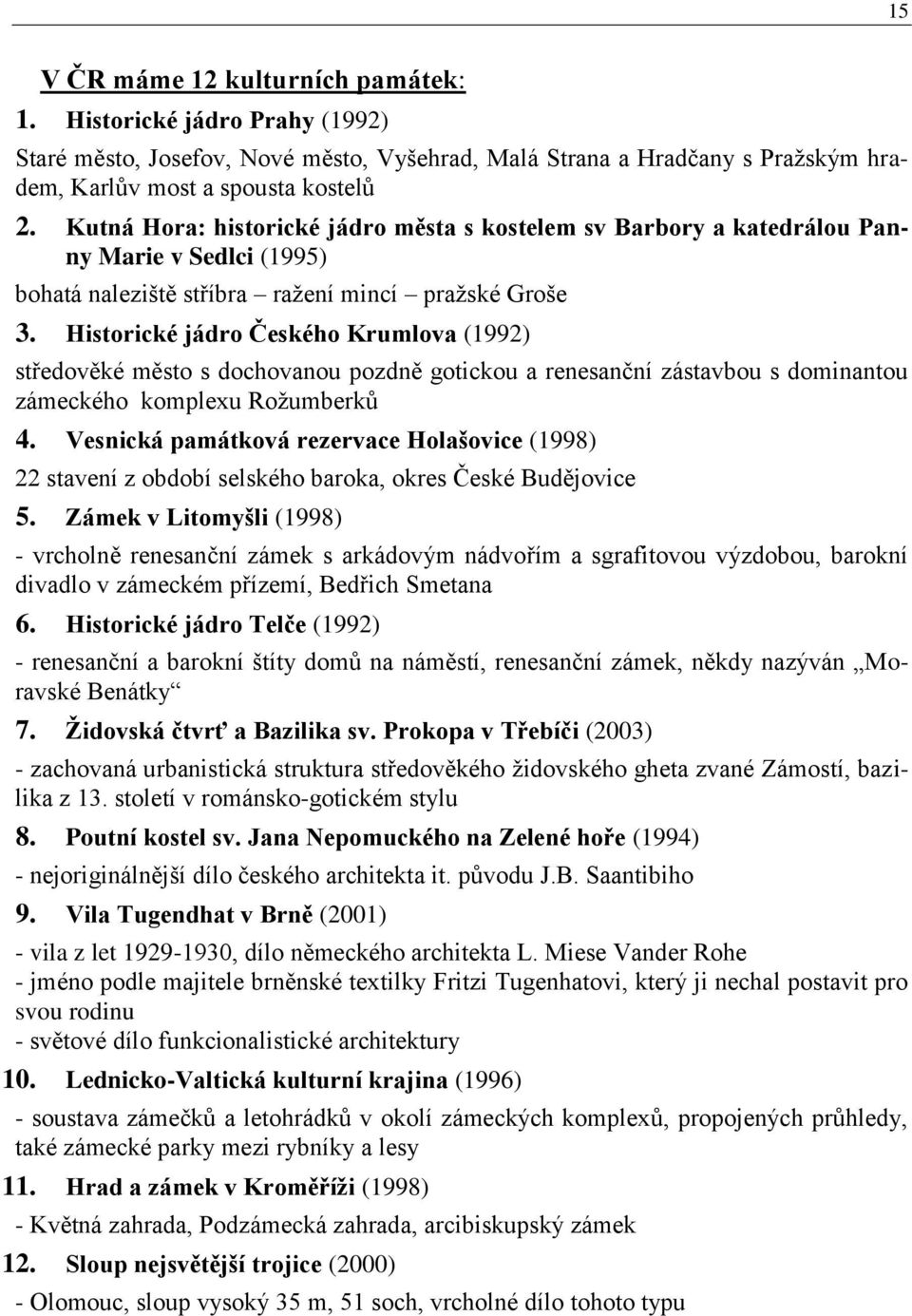 Historické jádro Českého Krumlova (1992) středověké město s dochovanou pozdně gotickou a renesanční zástavbou s dominantou zámeckého komplexu Roţumberků 4.