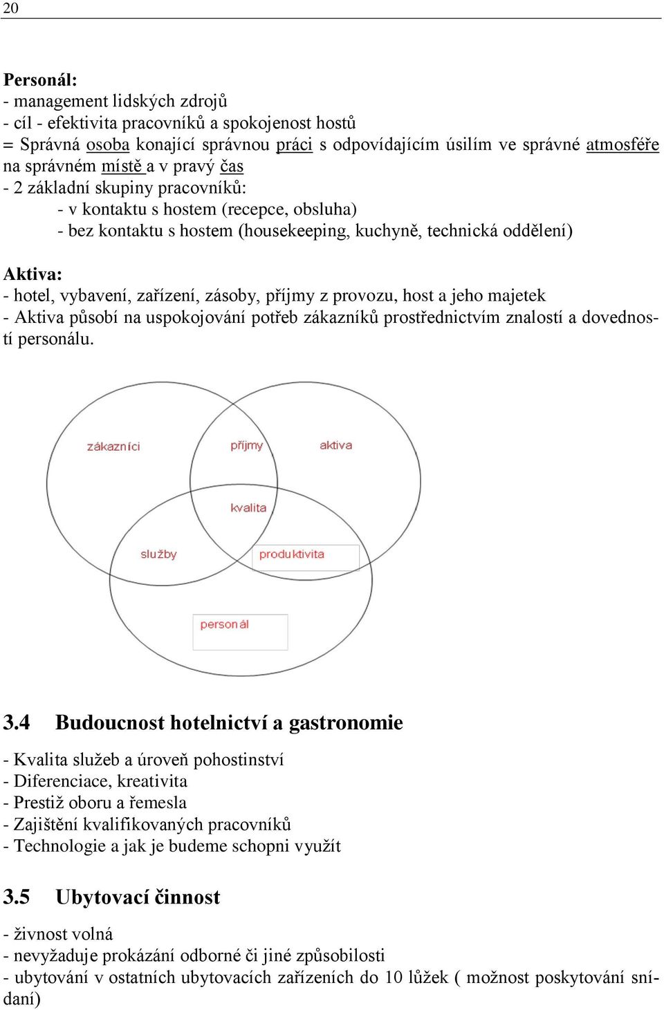 příjmy z provozu, host a jeho majetek - Aktiva působí na uspokojování potřeb zákazníků prostřednictvím znalostí a dovedností personálu. 3.