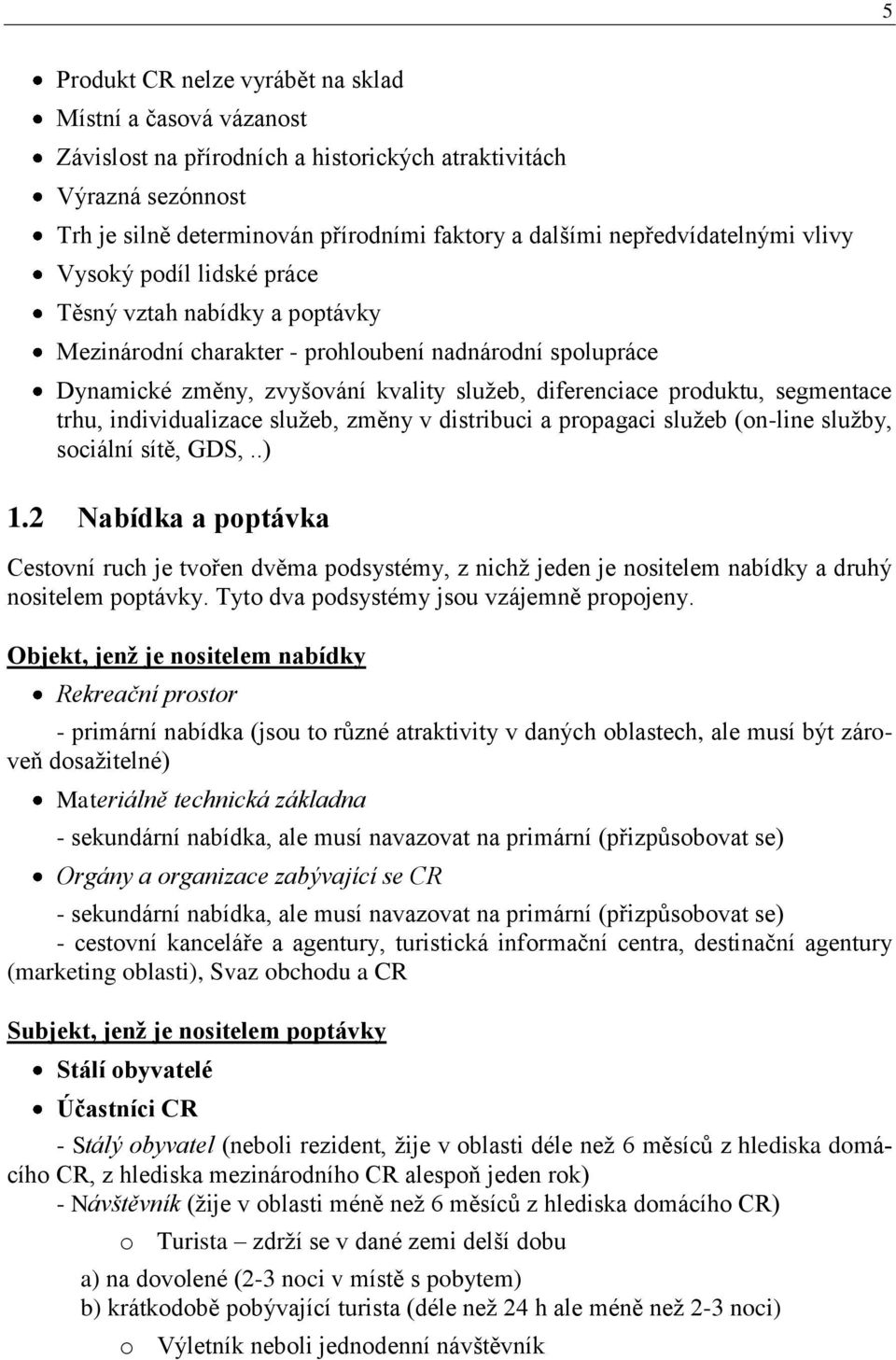 produktu, segmentace trhu, individualizace sluţeb, změny v distribuci a propagaci sluţeb (on-line sluţby, sociální sítě, GDS,..) 1.