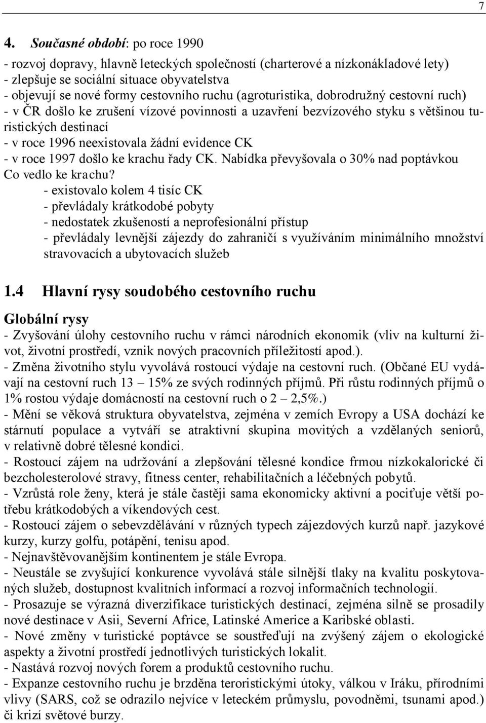 - v roce 1997 došlo ke krachu řady CK. Nabídka převyšovala o 30% nad poptávkou Co vedlo ke krachu?