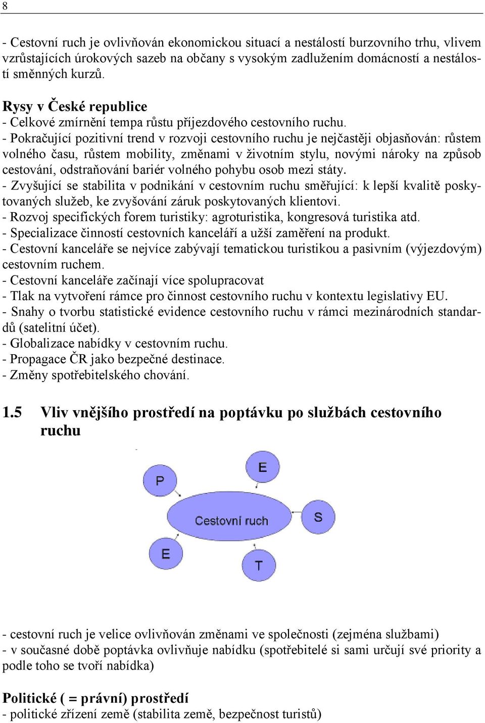 - Pokračující pozitivní trend v rozvoji cestovního ruchu je nejčastěji objasňován: růstem volného času, růstem mobility, změnami v ţivotním stylu, novými nároky na způsob cestování, odstraňování