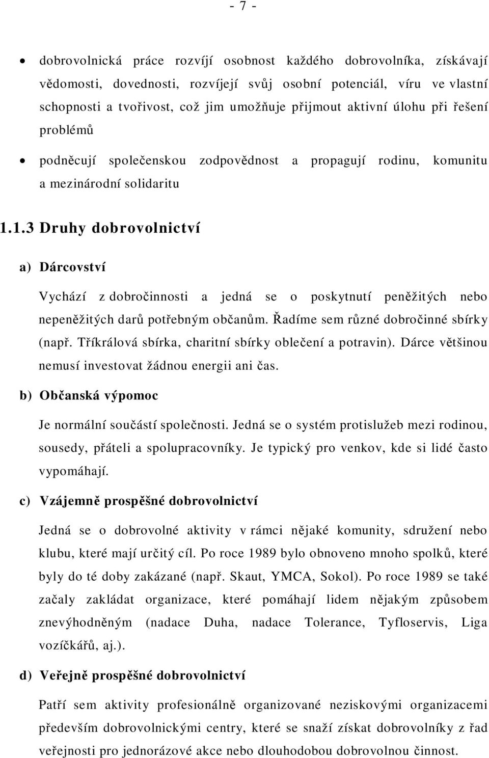 1.3 Druhy dobrovolnictví a) Dárcovství Vychází z dobro innosti a jedná se o poskytnutí pen žitých nebo nepen žitých dar pot ebným ob an m. adíme sem r zné dobro inné sbírky (nap.