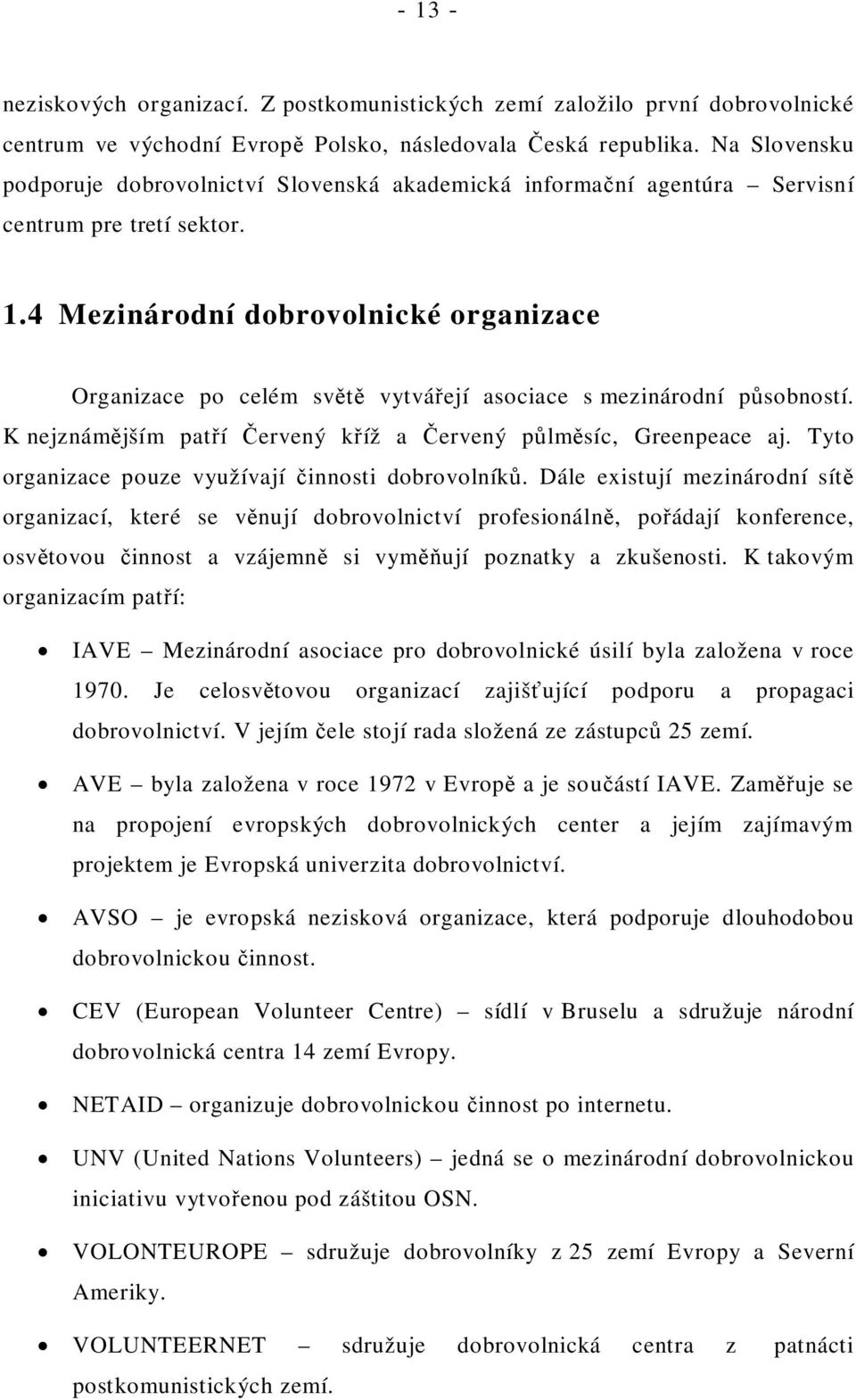 4 Mezinárodní dobrovolnické organizace Organizace po celém sv vytvá ejí asociace s mezinárodní p sobností. K nejznám jším pat í ervený k íž a ervený p lm síc, Greenpeace aj.