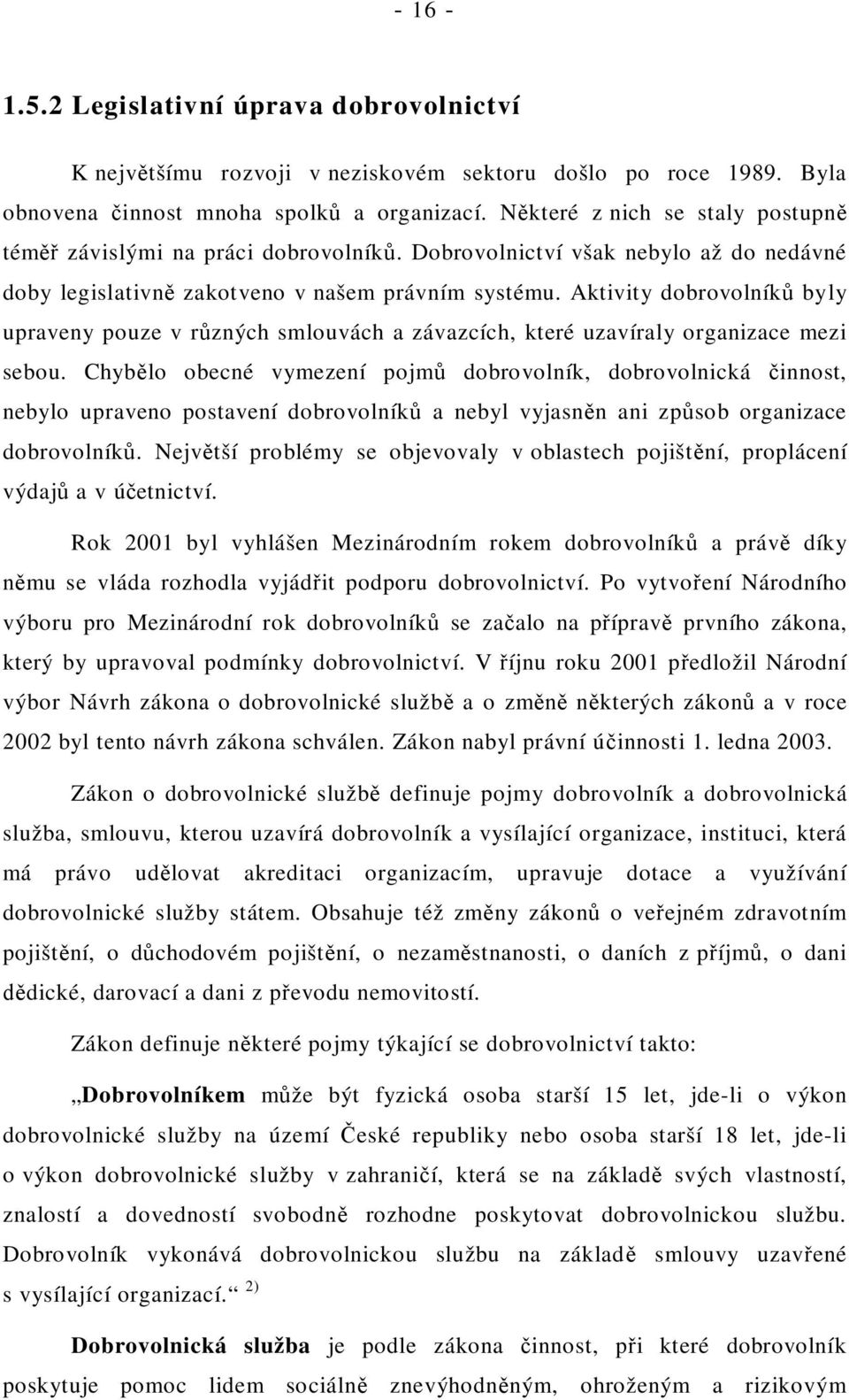 Aktivity dobrovolník byly upraveny pouze v r zných smlouvách a závazcích, které uzavíraly organizace mezi sebou.