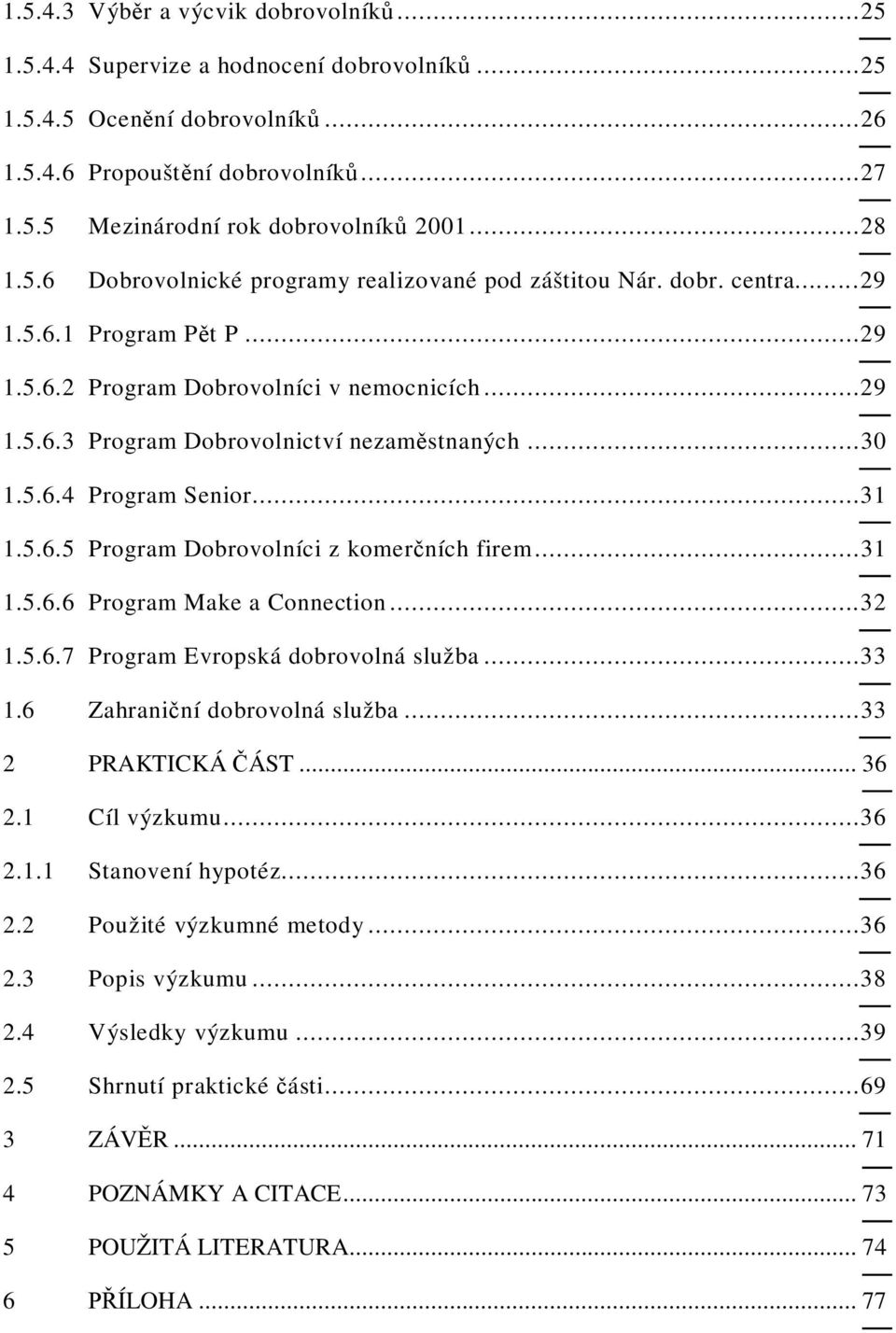 ..30 1.5.6.4 Program Senior...31 1.5.6.5 Program Dobrovolníci z komer ních firem...31 1.5.6.6 Program Make a Connection...32 1.5.6.7 Program Evropská dobrovolná služba...33 1.