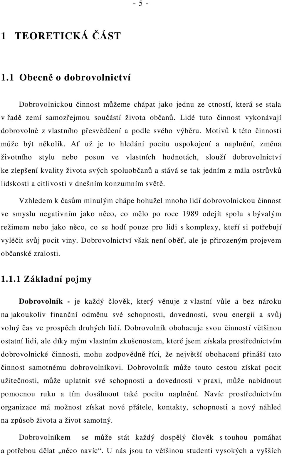 A už je to hledání pocitu uspokojení a napln ní, zm na životního stylu nebo posun ve vlastních hodnotách, slouží dobrovolnictví ke zlepšení kvality života svých spoluob an a stává se tak jedním z