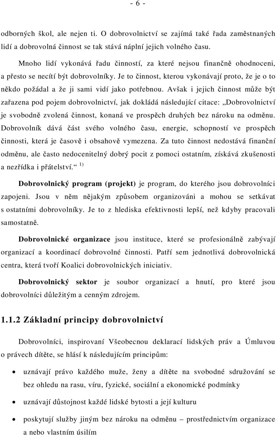 Avšak i jejich innost m že být za azena pod pojem dobrovolnictví, jak dokládá následující citace: Dobrovolnictví je svobodn zvolená innost, konaná ve prosp ch druhých bez nároku na odm nu.