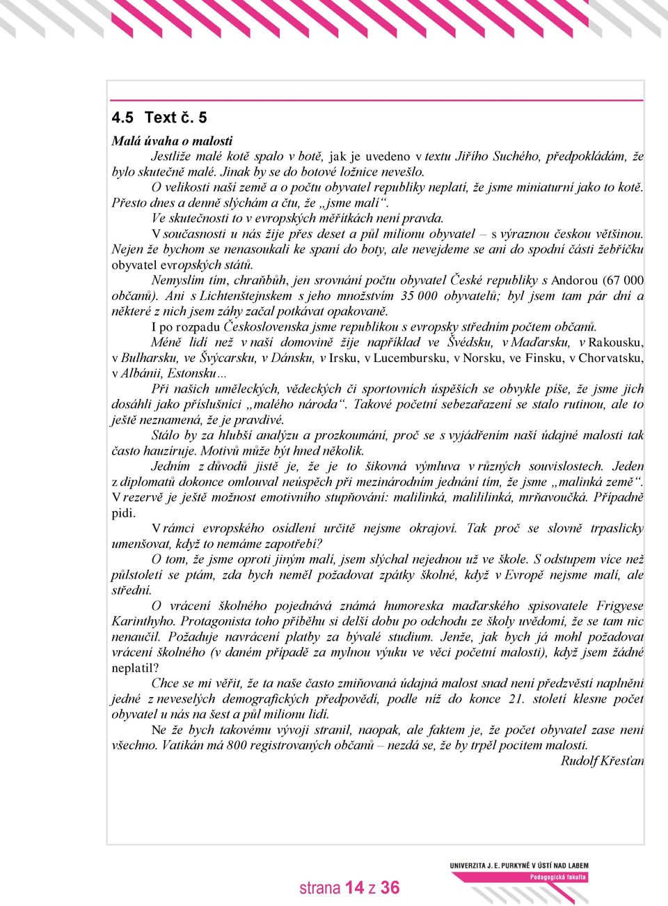 V současnosti u nás žije přes deset a půl milionu obyvatel s výraznou českou většinou.