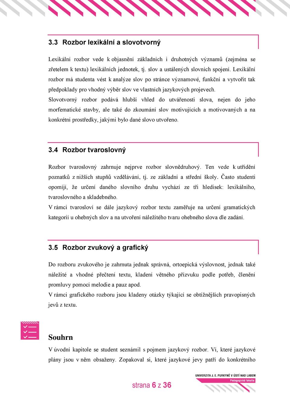 Slovotvorný rozbor podává hlubší vhled do utvářenosti slova, nejen do jeho morfematické stavby, ale také do zkoumání slov motivujících a motivovaných a na konkrétní prostředky, jakými bylo dané slovo