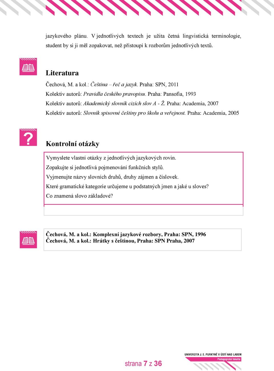 Praha: Academia, 2007 Kolektiv autorů: Slovník spisovné češtiny pro školu a veřejnost. Praha: Academia, 2005 Kontrolní otázky Vymyslete vlastní otázky z jednotlivých jazykových rovin.