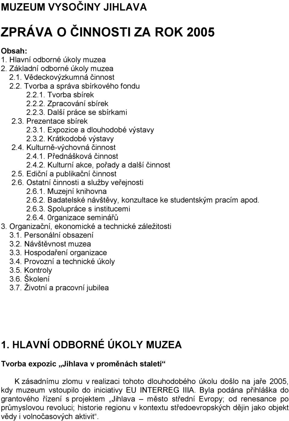 4.2. Kulturní akce, pořady a další činnost 2.5. Ediční a publikační činnost 2.6. Ostatní činnosti a sluţby veřejnosti 2.6.1. Muzejní knihovna 2.6.2. Badatelské návštěvy, konzultace ke studentským pracím apod.