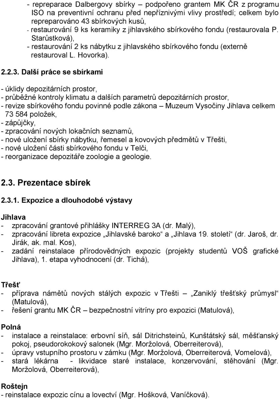 Další práce se sbírkami - úklidy depozitárních prostor, - průběţné kontroly klimatu a dalších parametrů depozitárních prostor, - revize sbírkového fondu povinné podle zákona Muzeum Vysočiny Jihlava