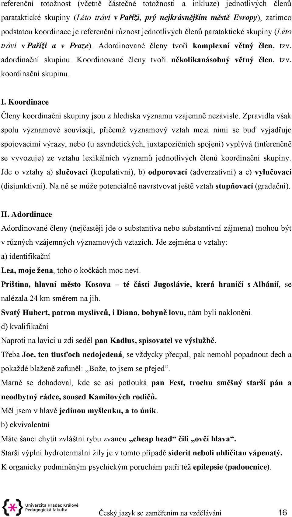 Koordinované členy tvoří několikanásobný větný člen, tzv. koordinační skupinu. I. Koordinace Členy koordinační skupiny jsou z hlediska významu vzájemně nezávislé.