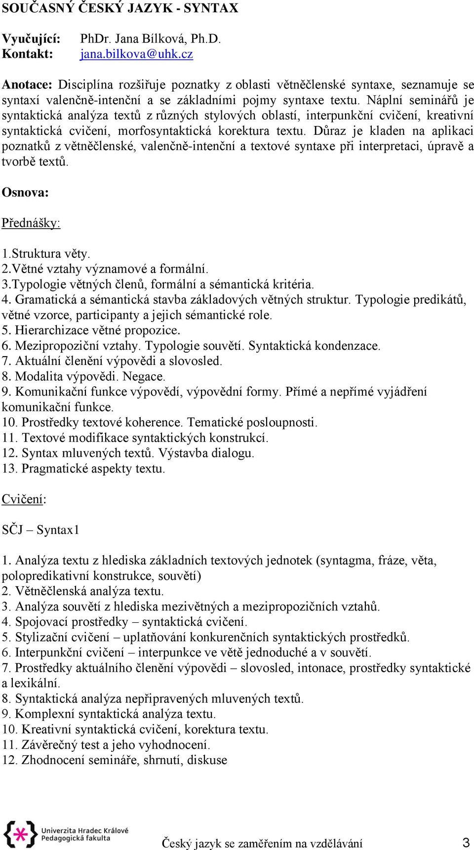 Náplní seminářů je syntaktická analýza textů z různých stylových oblastí, interpunkční cvičení, kreativní syntaktická cvičení, morfosyntaktická korektura textu.