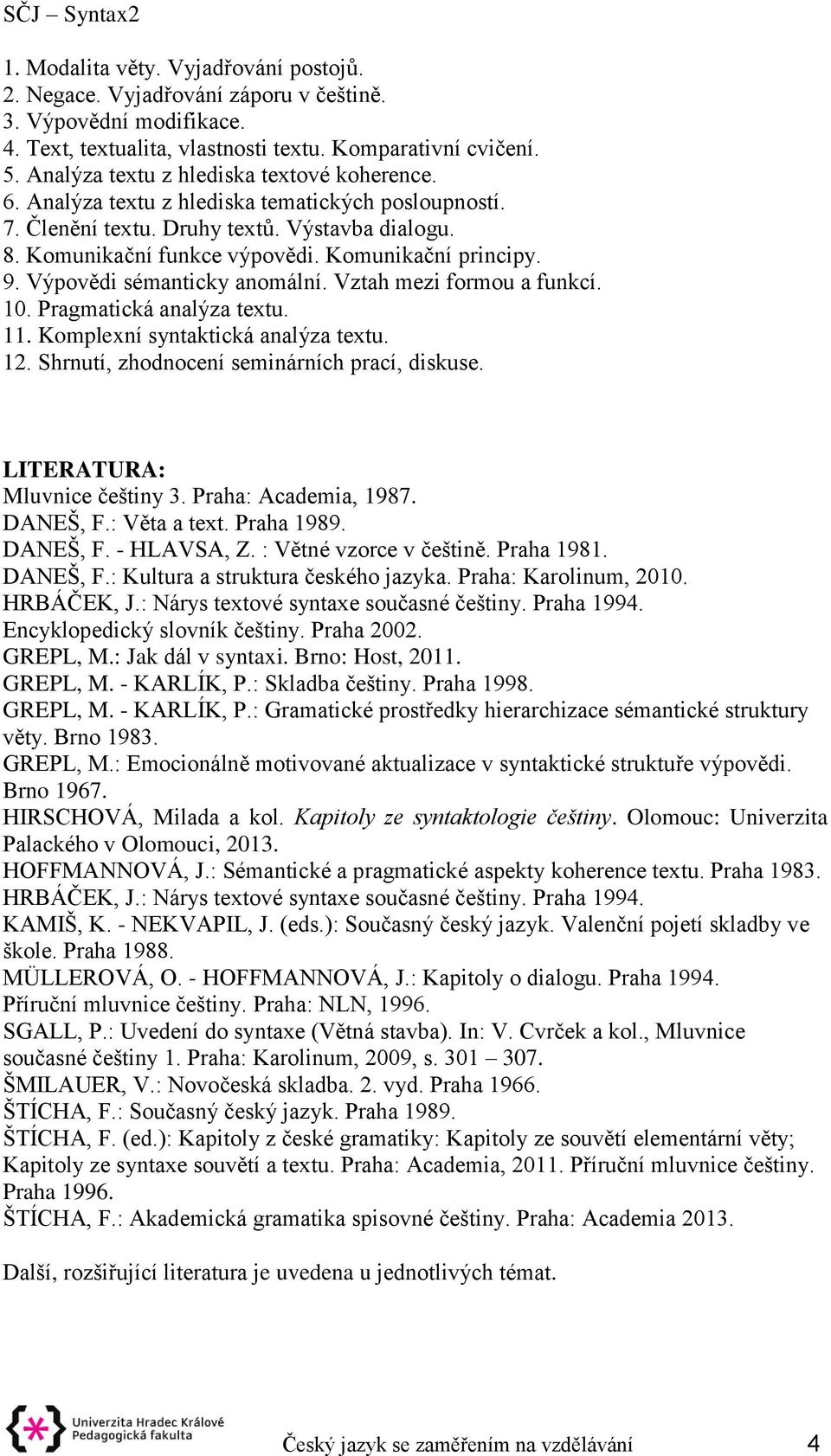 9. Výpovědi sémanticky anomální. Vztah mezi formou a funkcí. 10. Pragmatická analýza textu. 11. Komplexní syntaktická analýza textu. 12. Shrnutí, zhodnocení seminárních prací, diskuse.