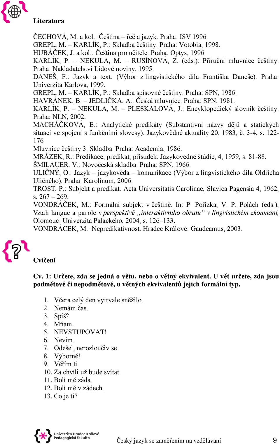 Praha: Univerzita Karlova, 1999. GREPL, M. KARLÍK, P.: Skladba spisovné češtiny. Praha: SPN, 1986. HAVRÁNEK, B. JEDLIČKA, A.: Česká mluvnice. Praha: SPN, 1981. KARLÍK, P. NEKULA, M. PLESKALOVÁ, J.