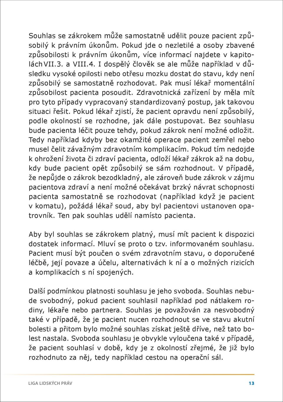 Pak musí lékař momentální způsobilost pacienta posoudit. Zdravotnická zařízení by měla mít pro tyto případy vypracovaný standardizovaný postup, jak takovou situaci řešit.