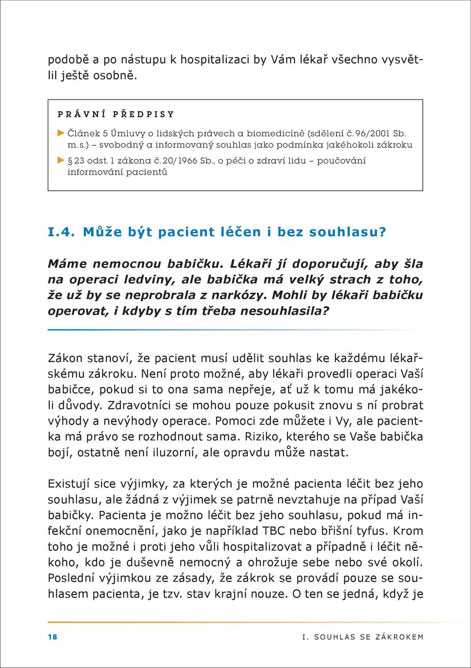 Máme nemocnou babičku. Lékaři jí doporučují, aby šla na operaci ledviny, ale babička má velký strach z toho, že už by se neprobrala z narkózy.