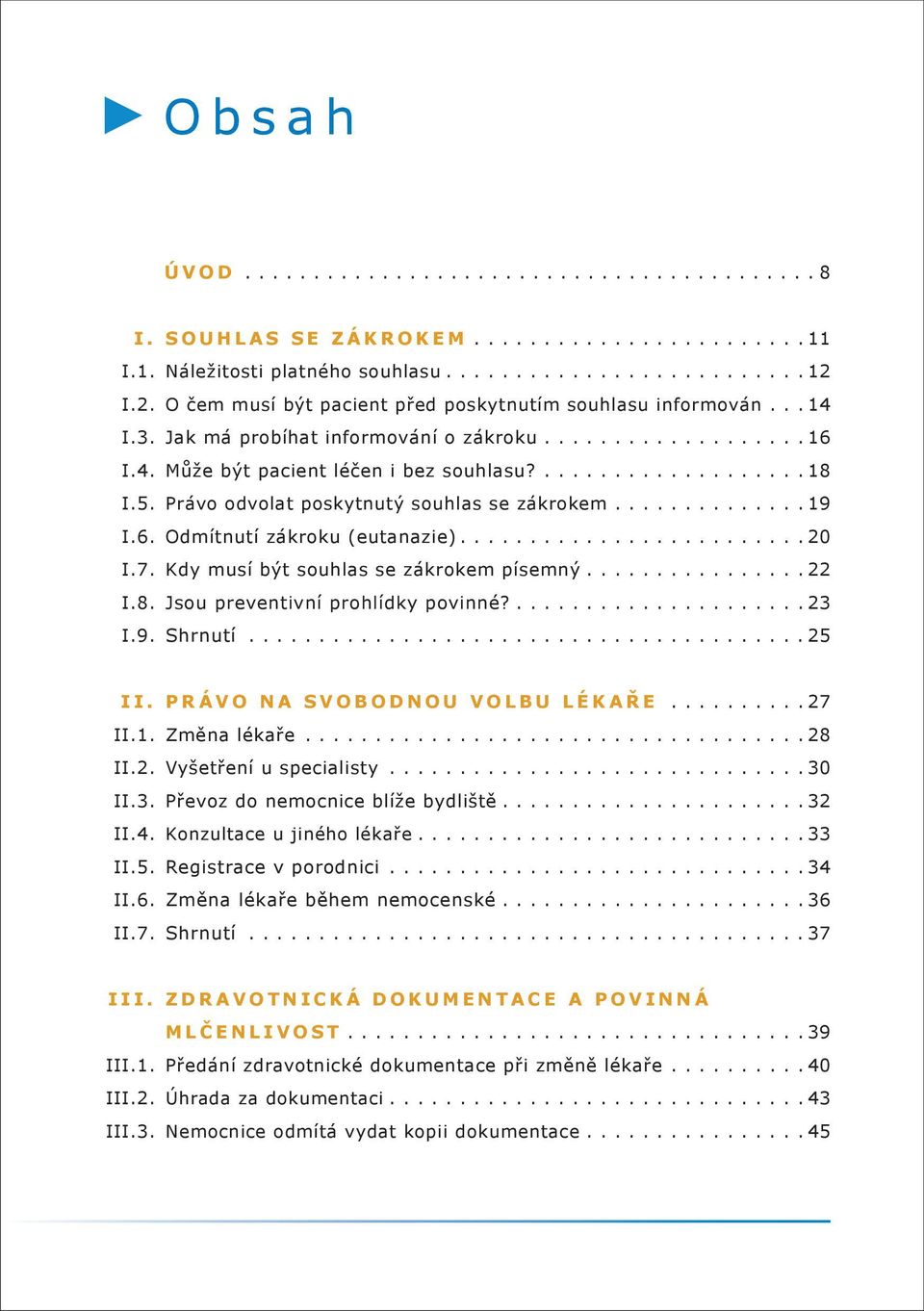 5. Právo odvolat poskytnutý souhlas se zákrokem.............. 19 I.6. Odmítnutí zákroku (eutanazie)......................... 20 I.7. Kdy musí být souhlas se zákrokem písemný................ 22 I.8.