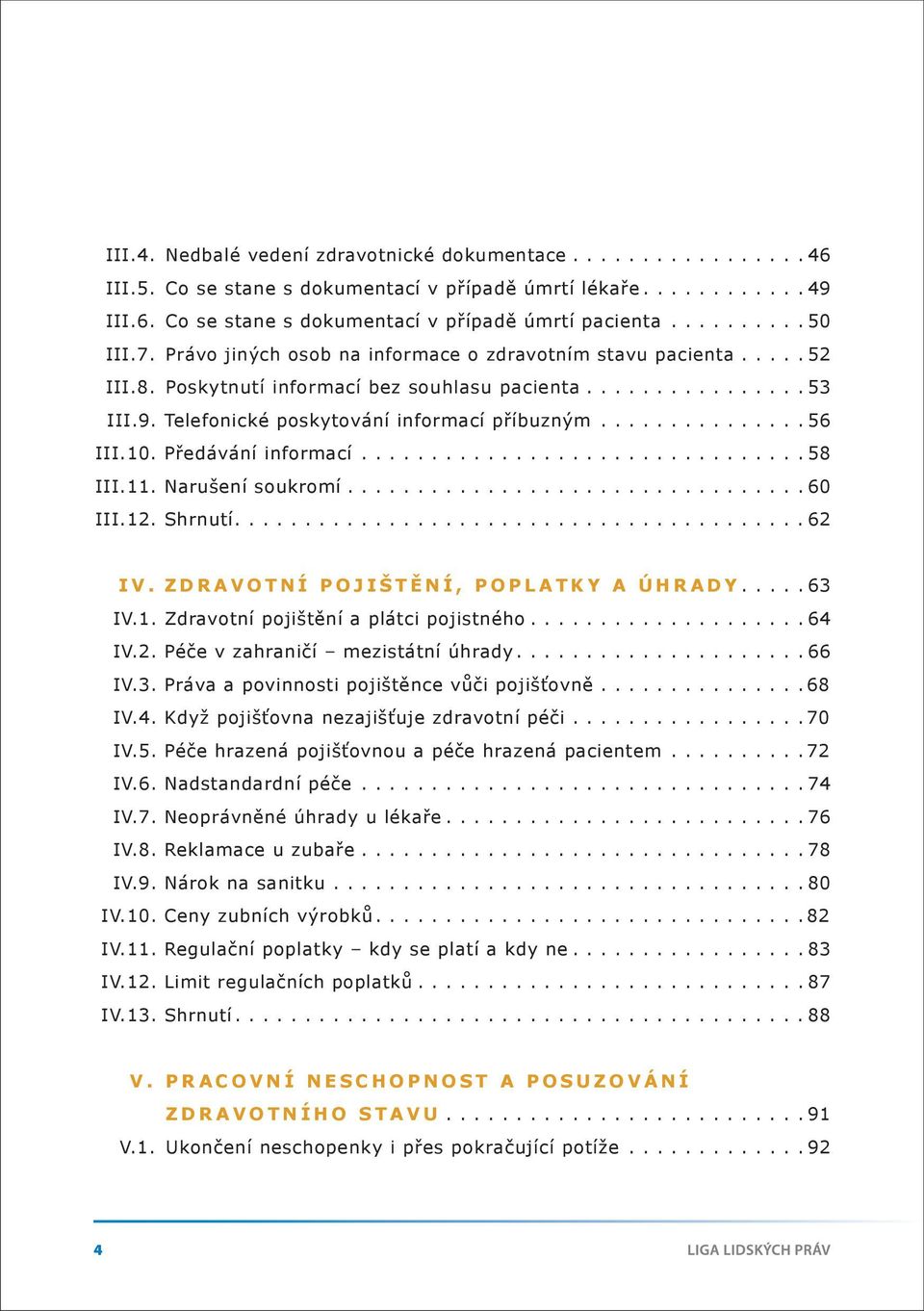 Telefonické poskytování informací příbuzným............... 56 III.10. Předávání informací................................ 58 III.11. Narušení soukromí................................. 60 III.12.