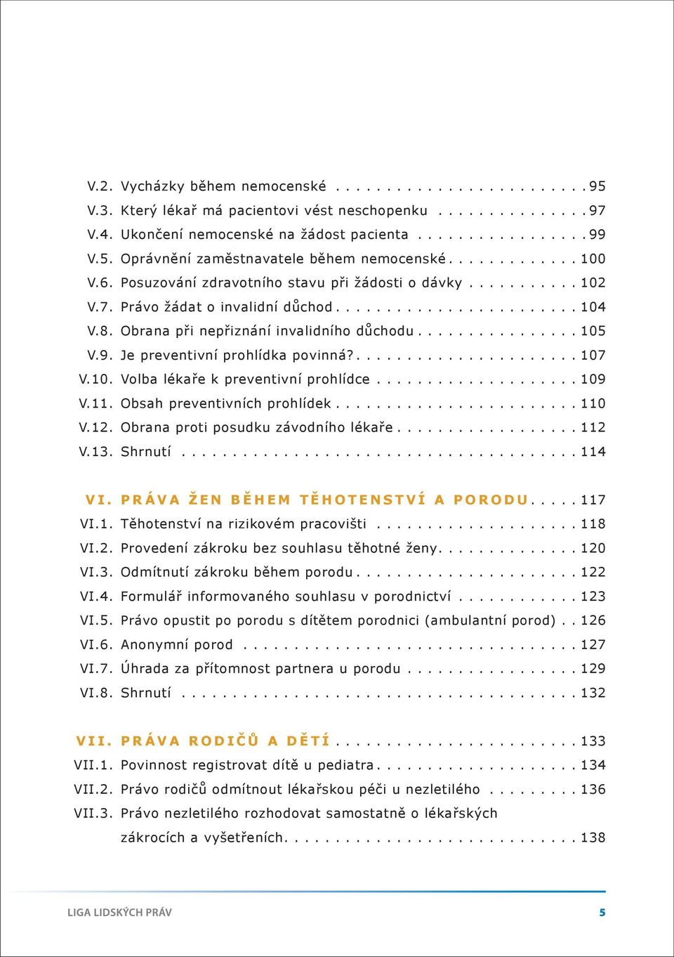 ............... 105 V.9. Je preventivní prohlídka povinná?...................... 107 V.10. Volba lékaře k preventivní prohlídce.................... 109 V.11. Obsah preventivních prohlídek........................ 110 V.