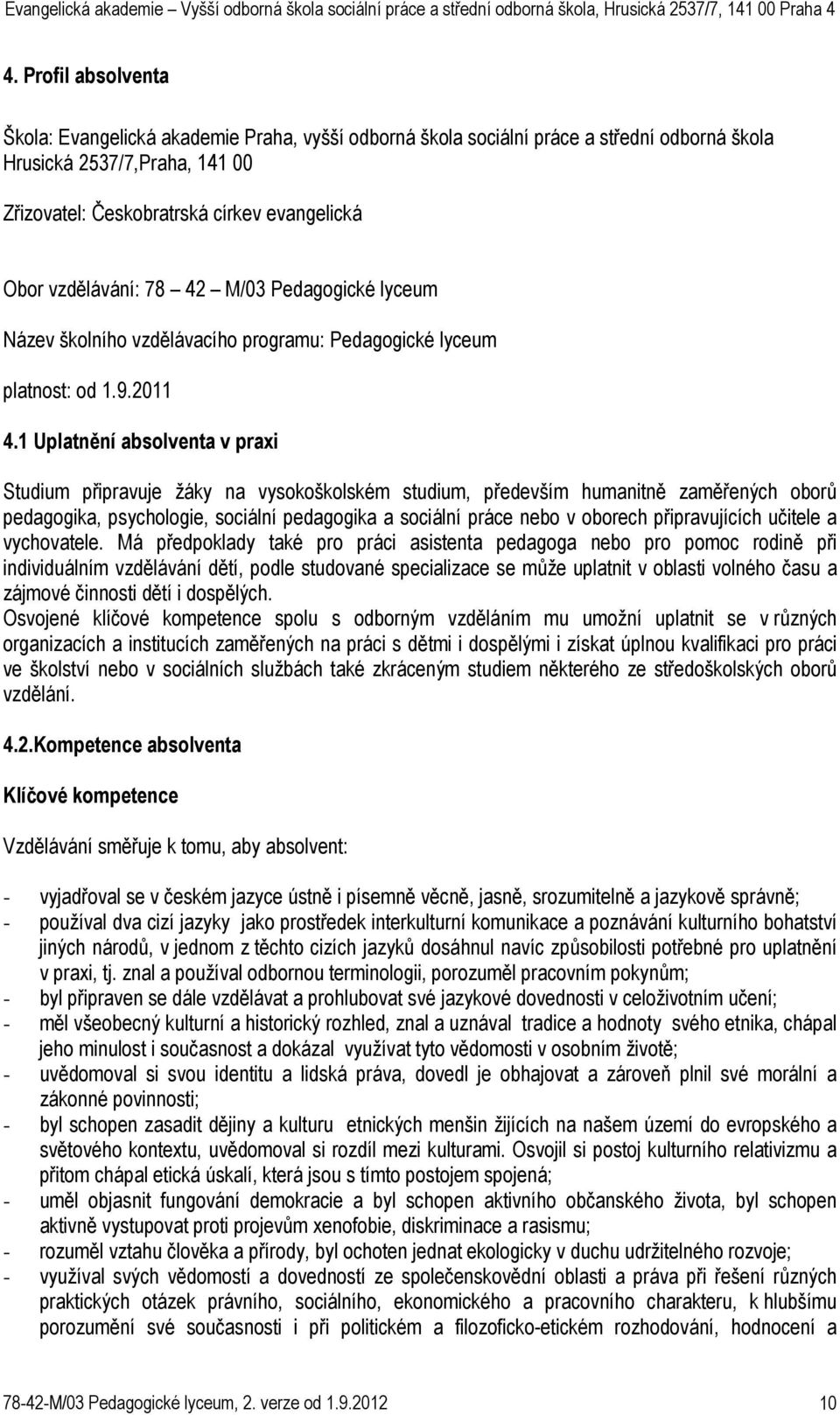 1 Uplatnění absolventa v praxi Studium připravuje žáky na vysokoškolském studium, především humanitně zaměřených oborů pedagogika, psychologie, sociální pedagogika a sociální práce nebo v oborech