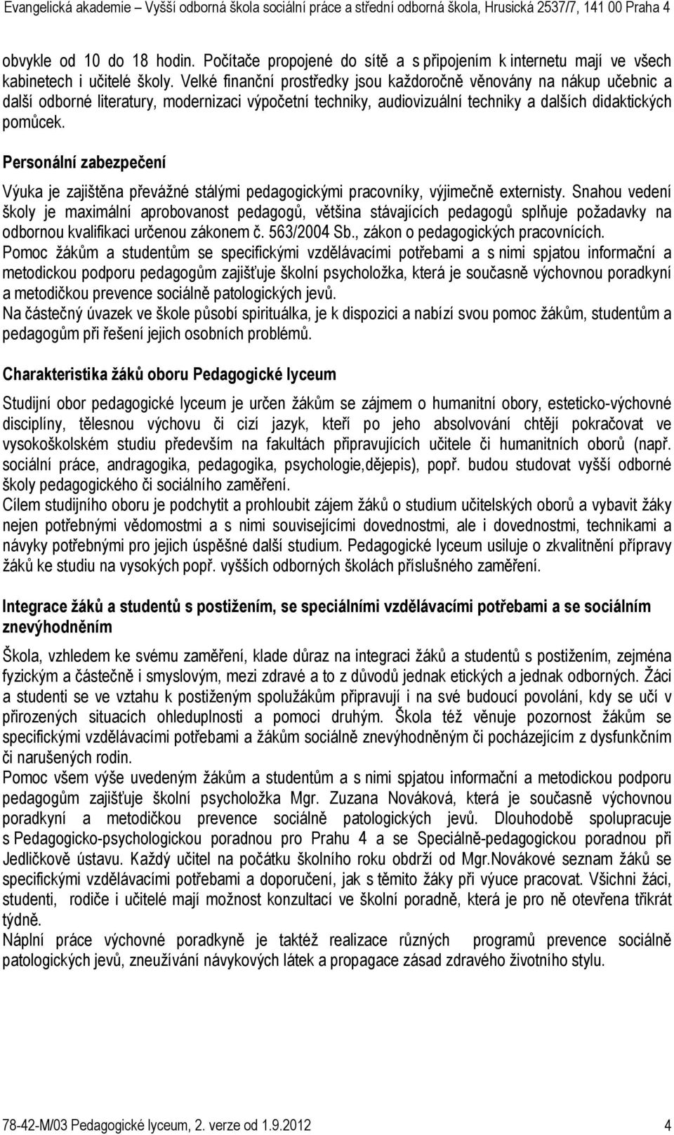 Personální zabezpečení Výuka je zajištěna převážné stálými pedagogickými pracovníky, výjimečně externisty.