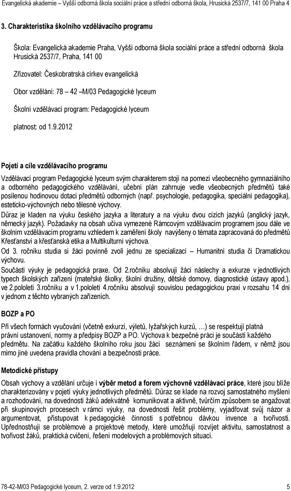 2012 Pojetí a cíle vzdělávacího programu Vzdělávací program Pedagogické lyceum svým charakterem stojí na pomezí všeobecného gymnaziálního a odborného pedagogického vzdělávání, učební plán zahrnuje