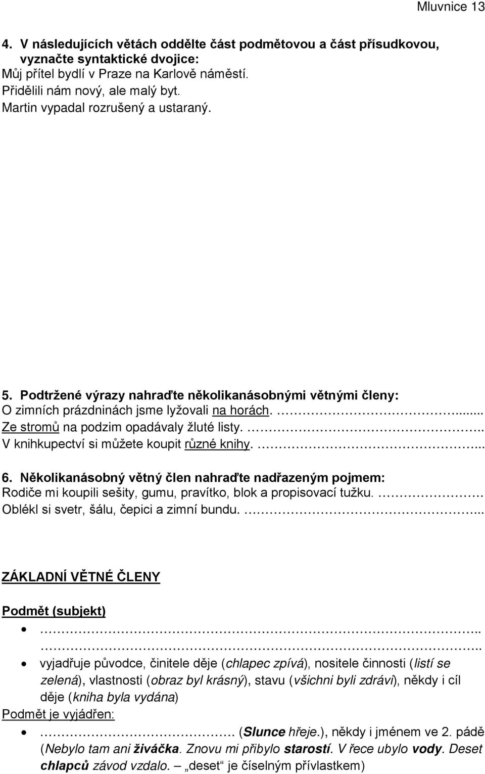 .. V knihkupectví si můžete koupit různé knihy.... 6. Několikanásobný větný člen nahraďte nadřazeným pojmem: Rodiče mi koupili sešity, gumu, pravítko, blok a propisovací tužku.