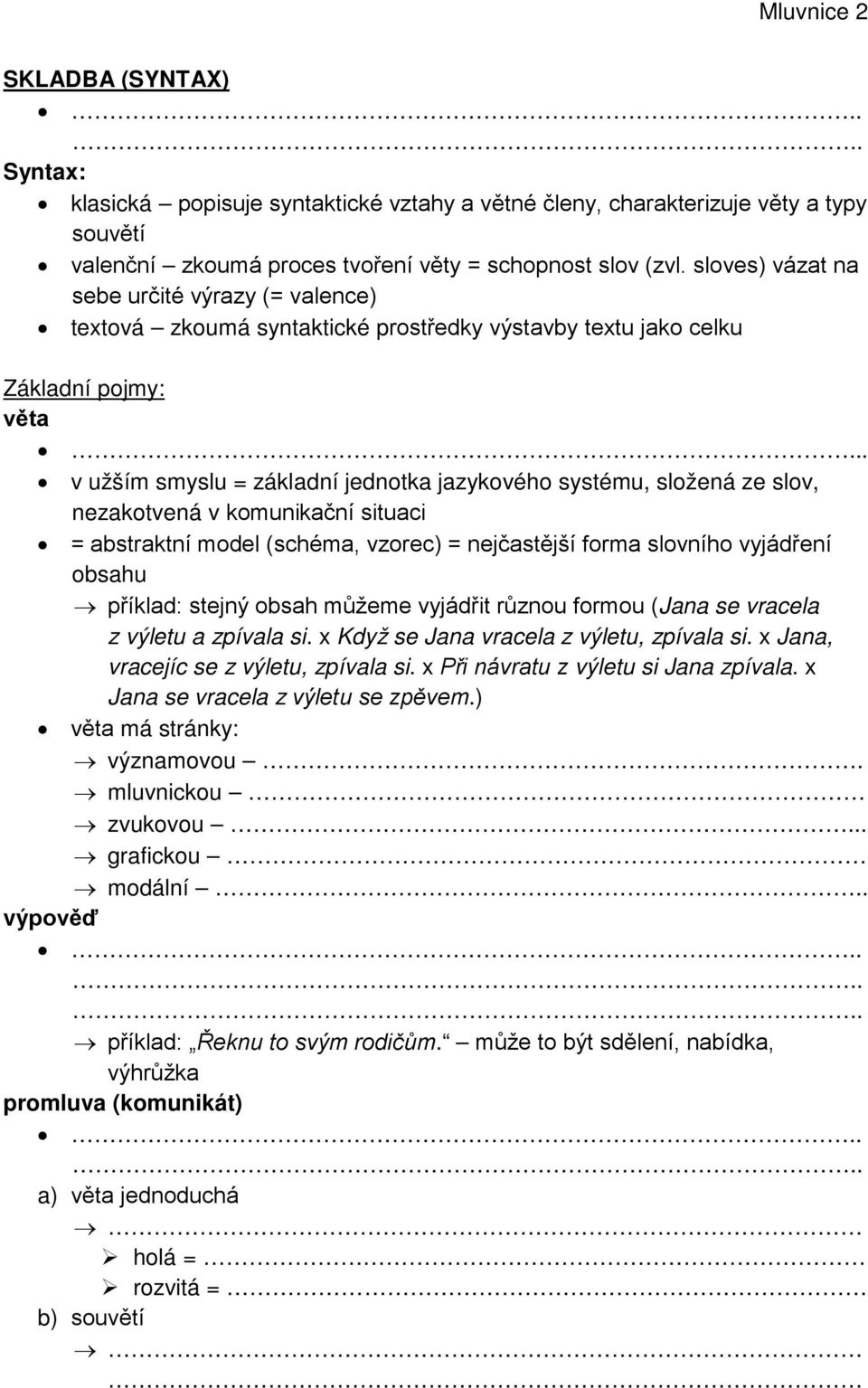 .. v užším smyslu = základní jednotka jazykového systému, složená ze slov, nezakotvená v komunikační situaci = abstraktní model (schéma, vzorec) = nejčastější forma slovního vyjádření obsahu příklad: