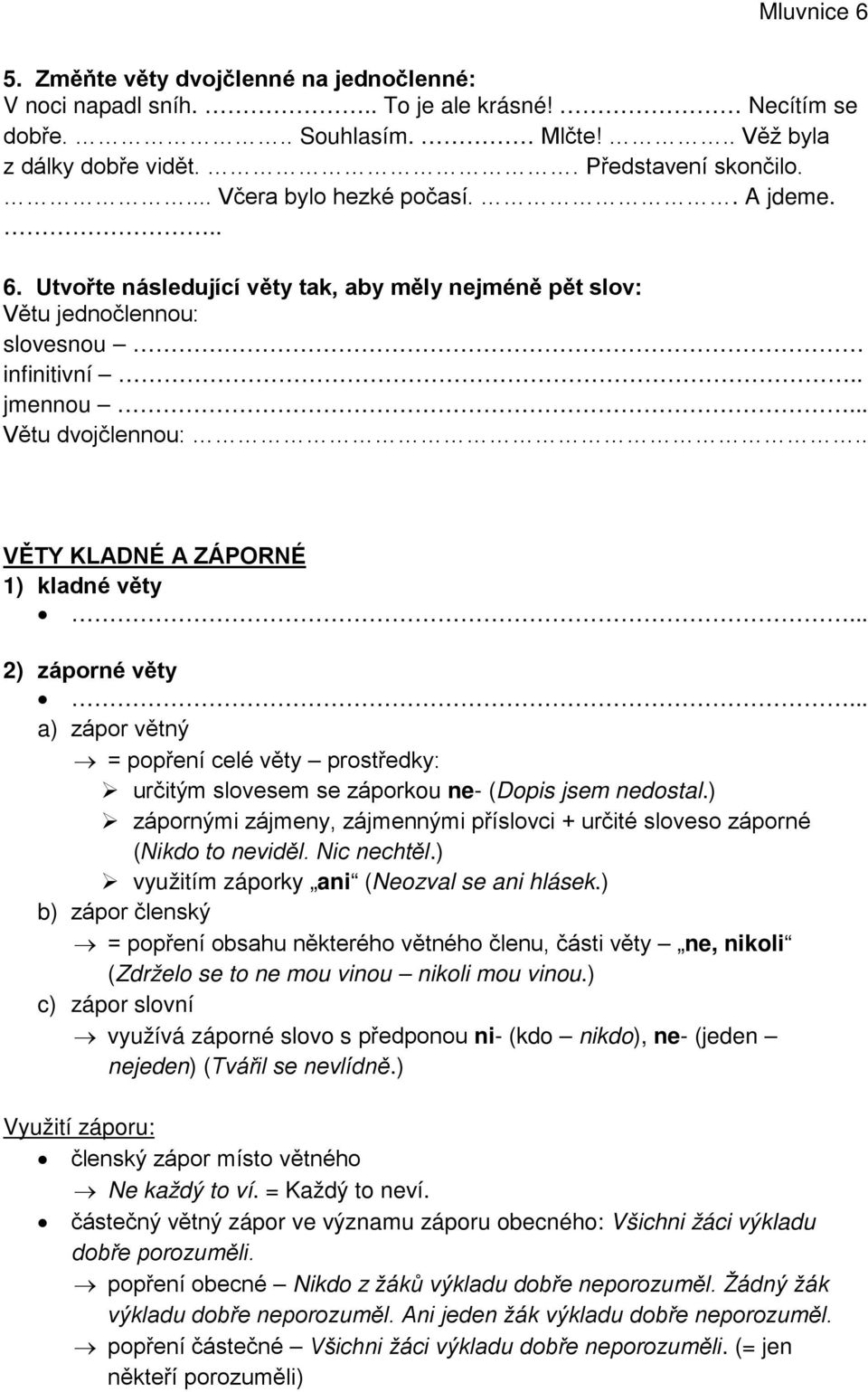 . VĚTY KLADNÉ A ZÁPORNÉ 1) kladné věty... 2) záporné věty... a) zápor větný = popření celé věty prostředky: určitým slovesem se záporkou ne- (Dopis jsem nedostal.