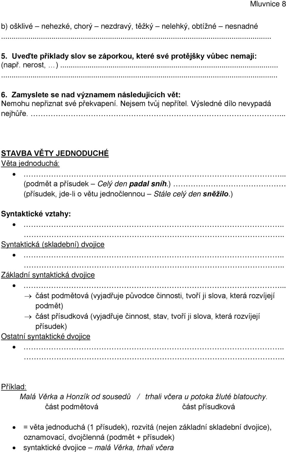 .. (podmět a přísudek Celý den padal sníh.) (přísudek, jde-li o větu jednočlennou Stále celý den sněžilo.) Syntaktické vztahy:.... Syntaktická (skladební) dvojice.... Základní syntaktická dvojice.