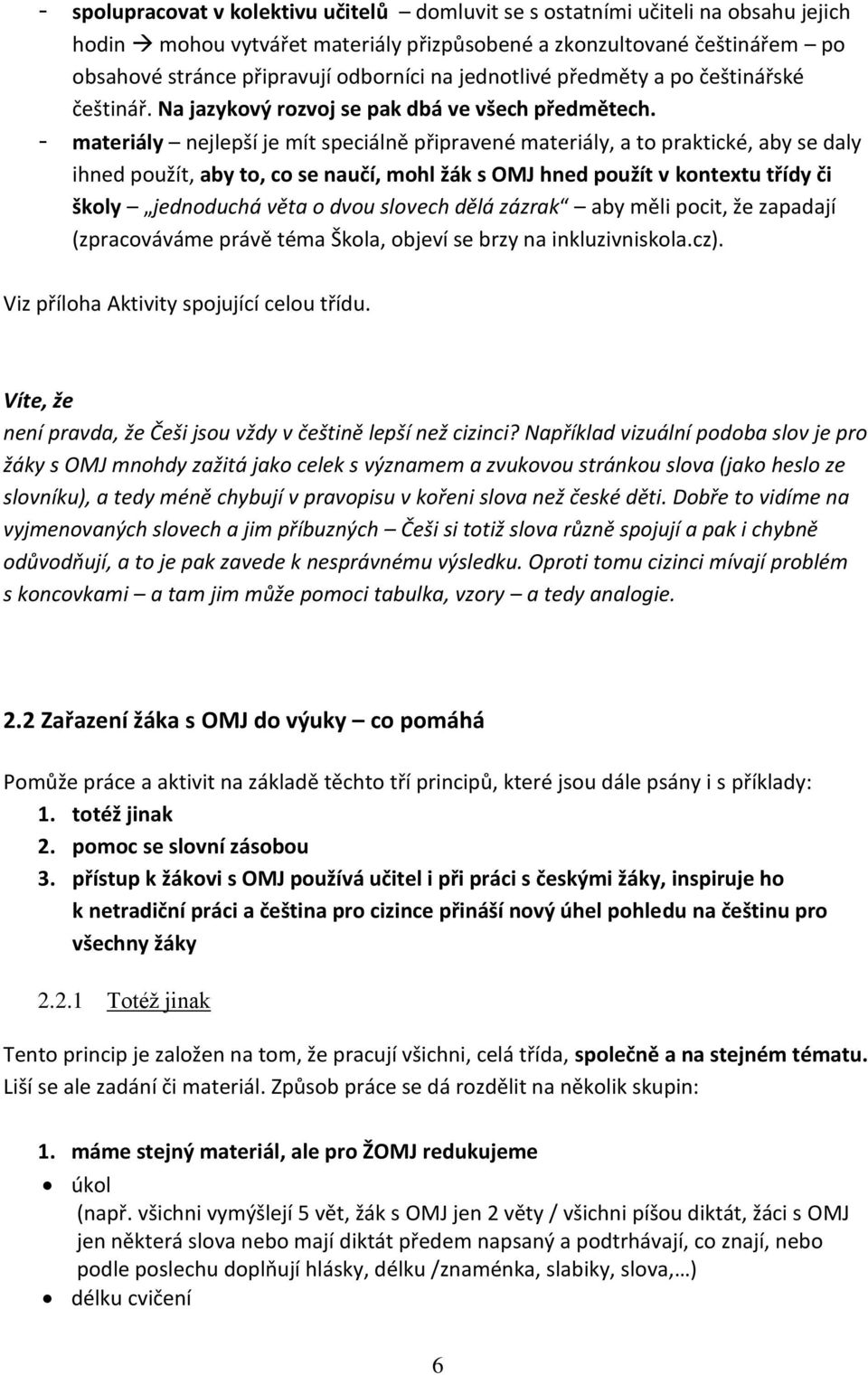 - materiály nejlepší je mít speciálně připravené materiály, a to praktické, aby se daly ihned použít, aby to, co se naučí, mohl žák s OMJ hned použít v kontextu třídy či školy jednoduchá věta o dvou